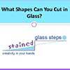 cuttable shapes in glass